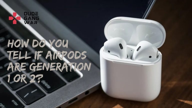 How Do You Tell If AirPods Are Generation 1 or 2?