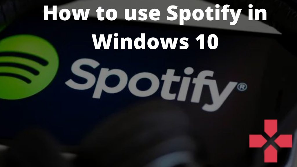 How to use Spotify in Windows 10