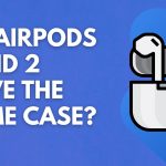 DO AIRPODS 1 AND 2 HAVE THE SAME CASE