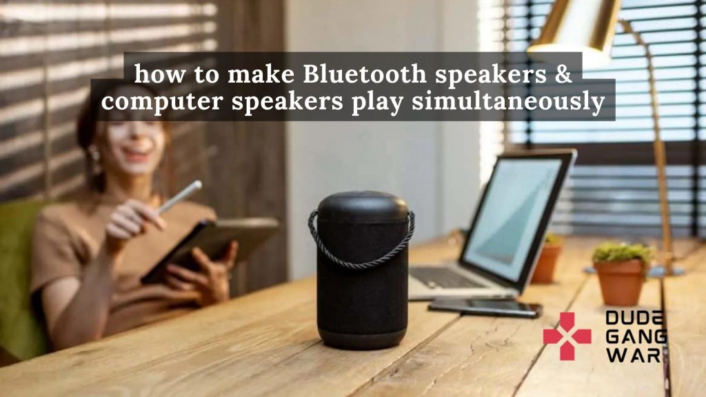 how to make Bluetooth speakers & computer speakers play simultaneously