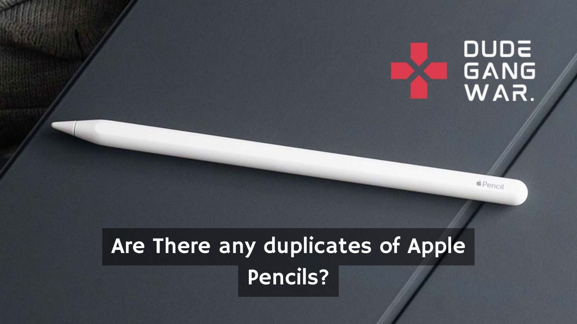 Are There Fake Apple Pencils? DudeGangwar