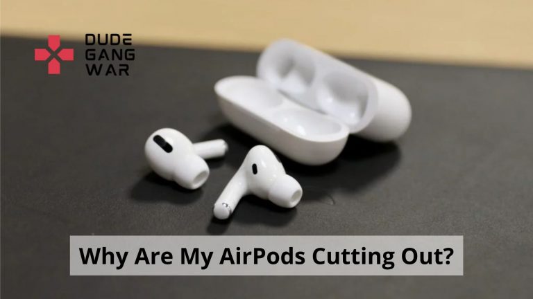 Why Are My AirPods Cutting Out?