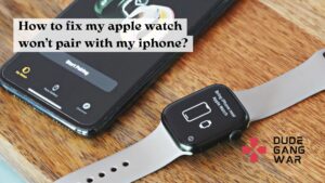 How to fix my apple watch won’t pair with my iphone